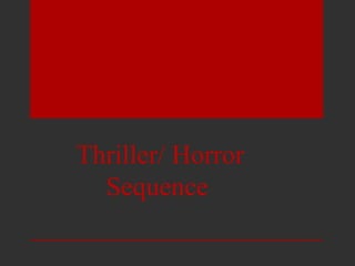 Thriller/ Horror
Sequence
 