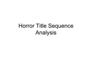 Horror Title Sequence
Analysis
 