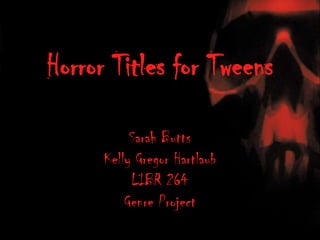 Horror Titles for Tweens Sarah Butts Kelly Gregor Hartlaub LIBR 264 Genre Project 