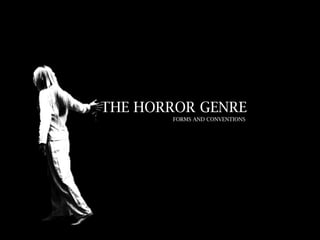 THE HORROR GENRE
FORMS AND CONVENTIONS
 