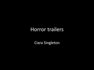 Horror trailers
Ciara Singleton
 