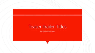 Teaser Trailer Titles
By Alfie Earl Day
 