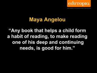 Maya Angelou

 “Any book that helps a child form
a habit of reading, to make reading
  one of his deep and continuing
     needs, is good for him.”
 