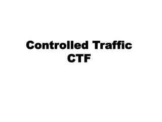 Controlled Traffic
      CTF
 