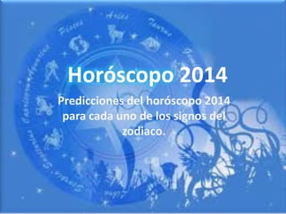 Horóscopo 2014
Predicciones del horóscopo 2014
para cada uno de los signos del
zodiaco.

 