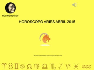 HOROSCOPO ARIES ABRIL 2015
Ruth Montenegro
http://www.ruthmontenegro.com/horoscopos/abril-2015/aries
 