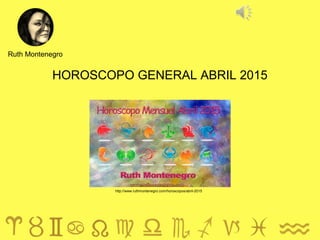 HOROSCOPO GENERAL ABRIL 2015
Ruth Montenegro
http://www.ruthmontenegro.com/horoscopos/abril-2015
 