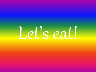 Let’s eat!
 