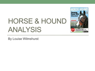 HORSE & HOUND
ANALYSIS
By Louise Wilmshurst
 