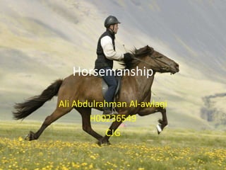 Horsemanship
Ali Abdulrahman Al-awlaqi
H00236549
CJG
 