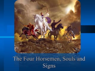The Four Horsemen, Souls and
Signs
 