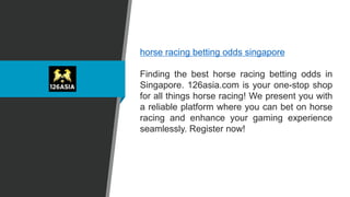 horse racing betting odds singapore
Finding the best horse racing betting odds in
Singapore. 126asia.com is your one-stop shop
for all things horse racing! We present you with
a reliable platform where you can bet on horse
racing and enhance your gaming experience
seamlessly. Register now!
 