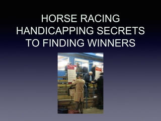 HORSE RACING
HANDICAPPING SECRETS
TO FINDING WINNERS
 