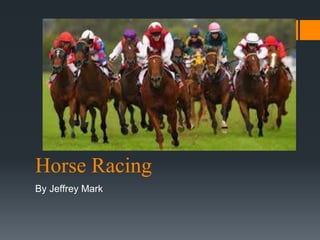 Horse Racing 
By Jeffrey Mark 
 