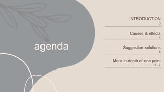 agenda
INTRODUCTION
3
Causes & effects
4
Suggestion solutions
5
More in-depth of one point
6 - 7
 