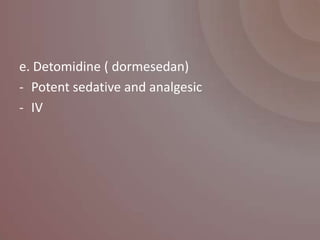 e. Detomidine ( dormesedan)
- Potent sedative and analgesic
- IV
 