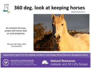 360 deg. look at keeping horses 
www.horsesa.asn.au 
An invitation for busy 
people with horses kept 
on small properties 
McLaren Vale 8 Nov. 2014 
[Tree benefits] 
 