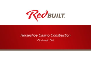 Horseshoe Casino Construction
Cincinnati, OH
 