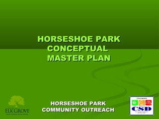 HORSESHOE PARK
CONCEPTUAL
MASTER PLAN

HORSESHOE PARK
COMMUNITY OUTREACH

 