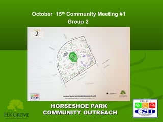 October 15th Community Meeting #1
Group 2

HORSESHOE PARK
COMMUNITY OUTREACH

 