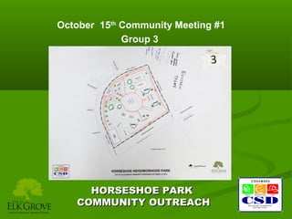 October 15th Community Meeting #1
Group 3

HORSESHOE PARK
COMMUNITY OUTREACH

 