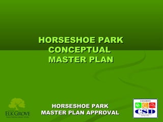 HORSESHOE PARK
CONCEPTUAL
MASTER PLAN

HORSESHOE PARK
MASTER PLAN APPROVAL

 