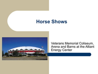 Horse Shows Veterans Memorial Coliseum, Arena and Barns at the Alliant Energy Center 