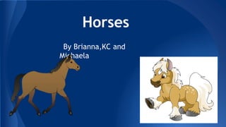 Horses
By Brianna,KC and
Michaela
 