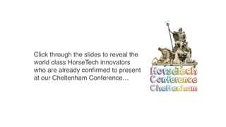 Click through the slides to reveal the
world class HorseTech innovators
who are already confirmed to present
at our Cheltenham Conference…
 