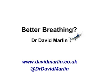 Better Breathing?
Dr David Marlin
www.davidmarlin.co.uk
@DrDavidMarlin
 