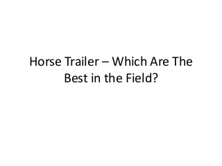Horse Trailer – Which Are The
Best in the Field?
 