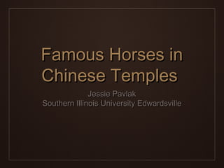 Famous Horses in
Chinese Temples
              Jessie Pavlak
Southern Illinois University Edwardsville
 