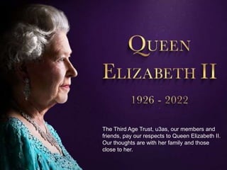 1
The Third Age Trust, u3as, our members and
friends, pay our respects to Queen Elizabeth II.
Our thoughts are with her family and those
close to her.
 