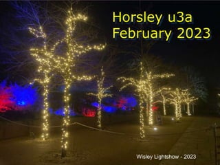 Horsley u3a
February 2023
Wisley Lightshow - 2023
 