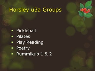 10
 Pickleball
 Pilates
 Play Reading
 Poetry
 Rummikub 1 & 2
x
Horsley u3a Groups
 