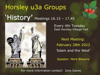 25
Next Meeting:
February 28th 2023
‘Islam and the West’
Speaker: Mark Blowers
‘History’ Meetings 16.15 – 17.45
For more i...
