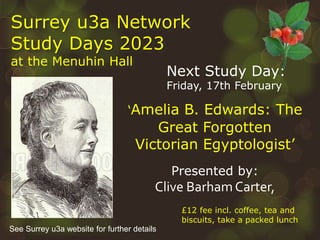 57
Surrey u3a Network
Study Days 2023
at the Menuhin Hall
‘Amelia B. Edwards: The
Great Forgotten
Victorian Egyptologist’
...