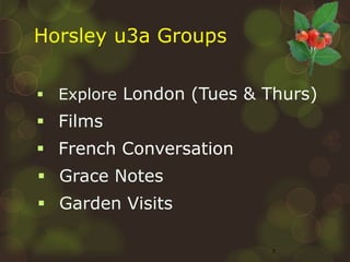 7
 Explore London (Tues & Thurs)
 Films
 French Conversation
 Grace Notes
 Garden Visits
x
Horsley u3a Groups
 