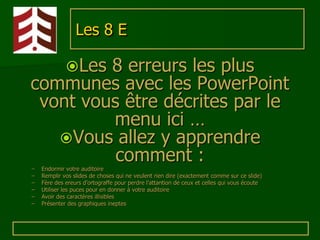 Les 8 E

             Les
         8 erreurs les plus
communes avec les PowerPoint
 vont vous être décrites par le
      ...