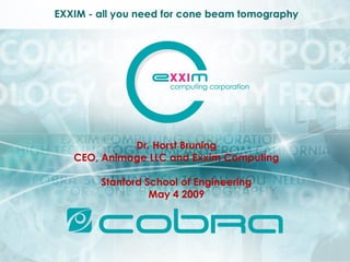 EXXIM - all you need for cone beam tomography




             Dr. Horst Bruning
   CEO, Animage LLC and Exxim Computing

        Stanford School of Engineering
                  May 4 2009
 