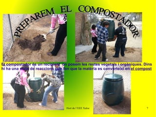 El compostador és un recipient  on posem les restes vegetals i orgàniques. Dins hi ha una sèrie de reaccions que fan que la matèria es converteixi en  el compost PREPAREM  EL  COMPOSTADOR 