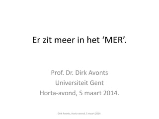 Er zit meer in het ‘MER’.
Prof. Dr. Dirk Avonts
Universiteit Gent
Horta-avond, 5 maart 2014.
Dirk Avonts, Horta-avond, 5 maart 2014.
 