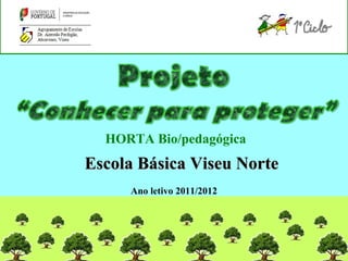 HORTA Bio/pedagógica
Escola Básica Viseu Norte
     Ano letivo 2011/2012
 
