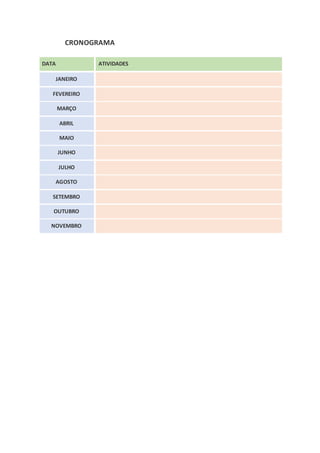 CRONOGRAMA
DATA ATIVIDADES
JANEIRO
FEVEREIRO
MARÇO
ABRIL
MAIO
JUNHO
JULHO
AGOSTO
SETEMBRO
OUTUBRO
NOVEMBRO
 