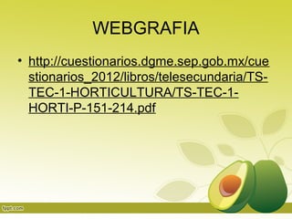 WEBGRAFIA
• http://cuestionarios.dgme.sep.gob.mx/cue
  stionarios_2012/libros/telesecundaria/TS-
  TEC-1-HORTICULTURA/TS-TEC-1-
  HORTI-P-151-214.pdf
 
