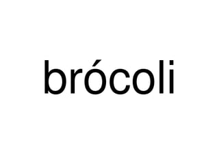 brócoli
        
 