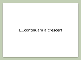 E…continuam a crescer!