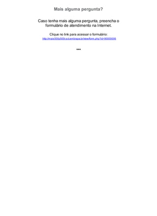 Mais alguma pergunta?
Caso tenha mais alguma pergunta, preencha o
formulário de atendimento na Internet.
Clique no link para acessar o formulário:
http://mais500p500r.sct.embrapa.br/view/form.php?id=90000006
•••
 