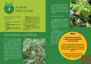 1110
	 • Nutrientes: adubos orgânicos;
	 • Outros insumos: caldas e prepa-
ros biofertilizantes (ver receita pág. 22);
	 • Ferramentas: enxadas, pás (cur-
ta e reta), rastelo, carrinho de mão,
enxadão, sacho, conjunto de ferra-
mentas para jardinagem, etc.;
	 • Utensílios: mangueira, regador,
pulverizador, vasos, caixotes, semen-
teira, luvas,etc.;
Plantar
para colher
3
Elementos para iniciar
uma horta:
	 • Terra: solo, substrato local ou
comprado;
	 • Sementes e mudas das espécies
de interesse;
	 • Luz solar: 4 a 6 horas por dia;
	 • Ventilação: as plantas precisam
respirar;
	 As condições ideais para cada
espécie variam bastante e é bom co-
nhecer os períodos de produção de
cada uma. As plantas cultivadas fora
de sua época ideal e em regiões ina-
dequadas são mais sujeitas a pragas
e doenças.
Alguns exemplos:
	 Temperatura amena e período
mais seco/Inverno: hortaliças fo-
lhosas mais cultivadas, são as das
famílias das brassicas, asteraceas,
apiaceas, aliaceas, tomate e batata
(solanáceas do frio), principalmente
no sudeste do país.
	 Climas quentes: milho, mandio-
ca, as abóboras e as solanáce-
as de clima quente (be-
rinjela, jiló, pimentão,
pimentas em geral)
preferem o clima
mais quente,
havendo que-
da na produ-
ção durante o
frio.
Escolhendo as espécies
ara a escolha das espécies
(hortaliças, ervas medicinais)
é fundamental observar quais
são adaptadas às condições climá-
ticas da região e a melhor época de
plantio, que pode variar de uma re-
gião a outra. Há espécies que se de-
senvolvem melhor nas estações mais
frias (outono e inverno) e outras nas
estações mais quentes (primavera
e verão). Existe porém um esforço
do homem em obter variedade mais
adaptadas ao ano todo (ex. alface de
verão, alface de inverno), porém de
modo geral cada espécie tem seu cli-
ma ideal.
P
Dica:
Importante lembrar que
o conhecimento tradicional
é de muita valia.
As pessoas acostumadas com a prática
de cultivo normalmente tem conhecimento
sobre as melhores épocas e as condições
climáticas para o plantio de determinadas
espécies.
A pesquisa em meios convencionais
como internet, livros e outros
também é bem vinda.
10 11
 