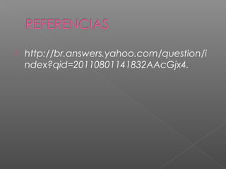  http://br.answers.yahoo.com/question/i
ndex?qid=20110801141832AAcGjx4.